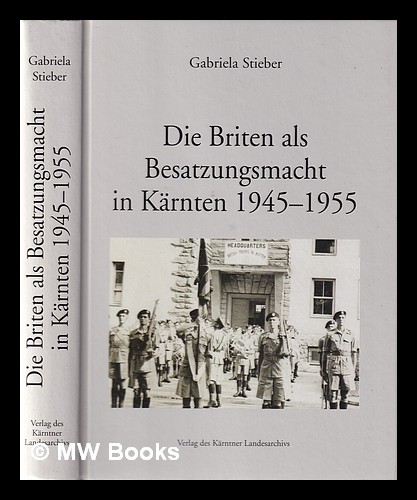 Die Briten als Besatzungsmacht in Ka?rnten 1945-1955 / Gabriela Stieber - Stieber, Gabriela