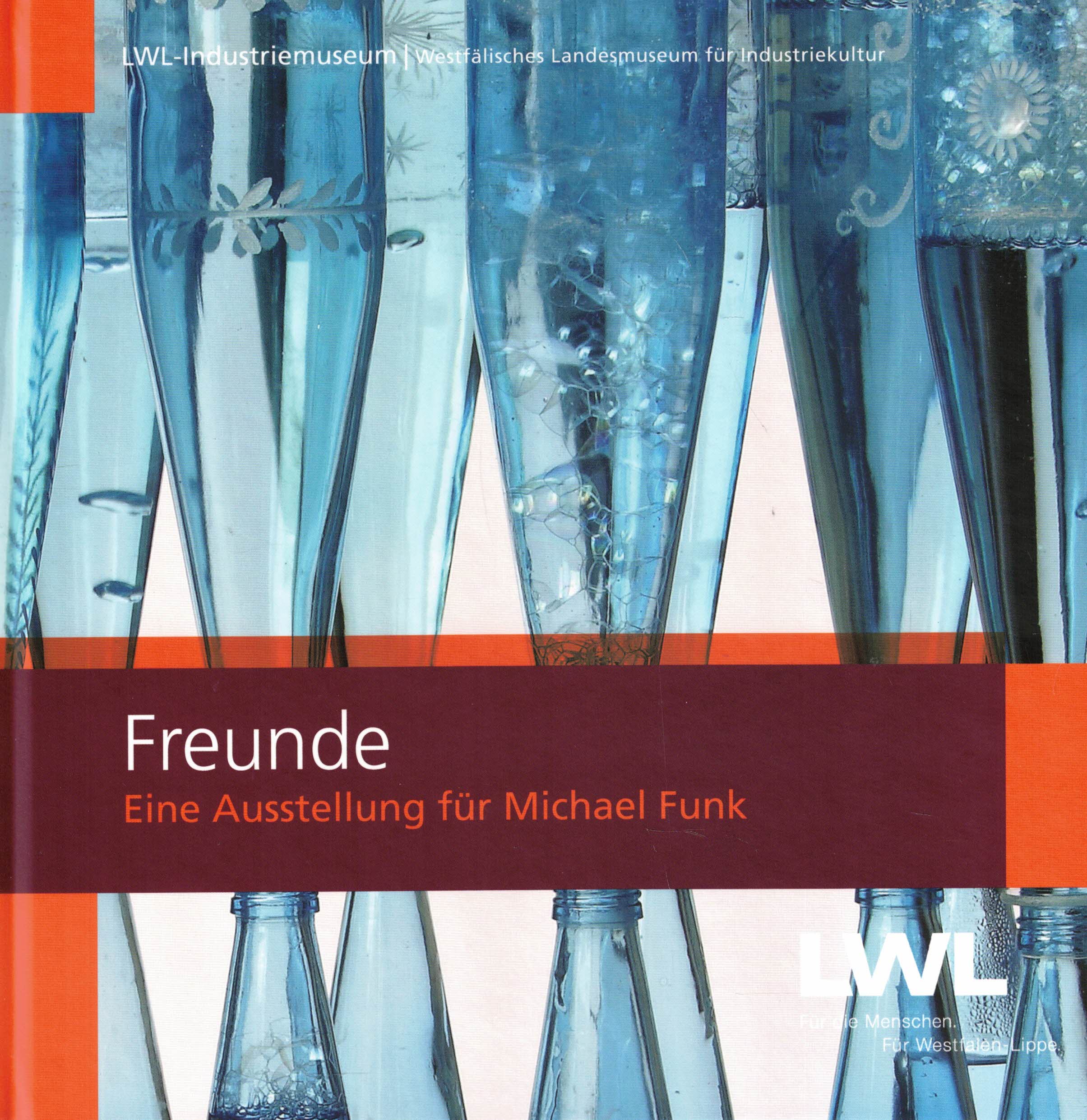 Freunde. Eine Ausstellung für Michael Funk (1959-2012). Katalog LWL-Industriemuseum - Holthaus, Katrin