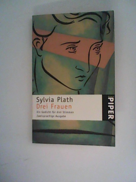 Drei Frauen: Ein Gedicht für drei Stimmen - Plath, Sylvia