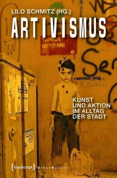 Artivismus : Kunst und Aktion im Alltag der Stadt - Lilo Schmitz