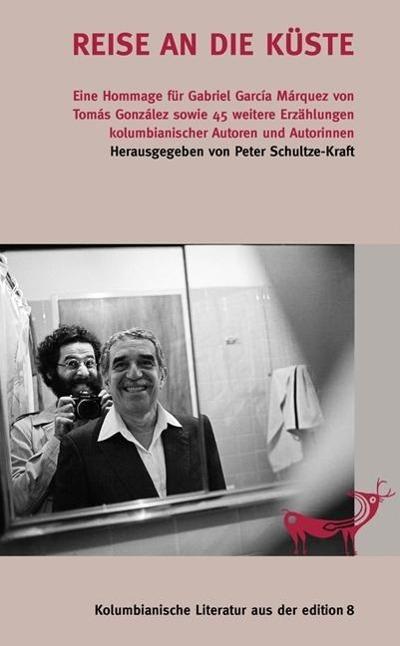 Reise an die Küste : Eine Hommage für Gabriel Garcia Marquez von Tomas Gonzalez sowie 45 weitere Erzählungen kolumbianischer Autoren und Autorinnen - Peter Schultze-Kraft