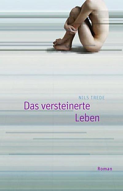 Das versteinerte Leben : Roman - Nils Trede