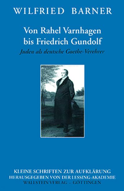 Von Rahel Varnhagen bis Friedrich Gundolf : Juden als deutsche Goethe-Verehrer - Wilfried Barner
