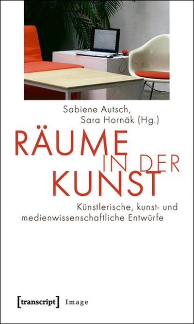 Räume in der Kunst : Künstlerische, kunst- und medienwissenschaftliche Entwürfe - Sabiene Autsch