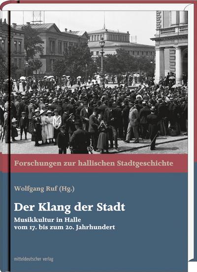 Der Klang der Stadt : Musikkultur in Halle vom 17. bis zum 20. Jahrhundert - Wolfgang Ruf