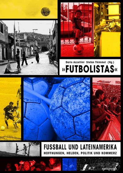Futbolistas : Fussball und Lateinamerika: Hoffnungen, Helden, Politik und Kommerz. Hoffnungen, Helden, Politik und Kommerz - Stefan Thimmel