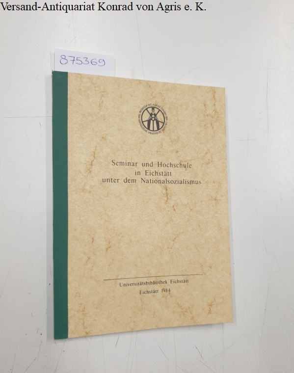 Seminar und Hochschule in Eichstätt unter dem Nationalsozialismus - Johannes Ev. Stigler (1884 - 1966) aus Anlass seines 100. Geburtstages zum Gedächtnis der Universitäts - Bibliothek Eichstätt - Ausstellung von November 1984 bis Februar 1985: - Holzbauer, Hermann