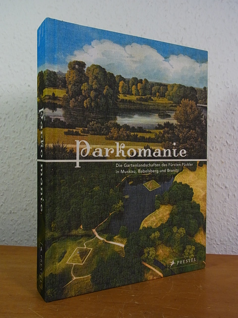 Parkomanie. Die Gartenlandschaften des Fürsten Pückler in Muskau, Babelsberg und Branitz - Lulinska, Agnieszka (Konzept und Redaktion)