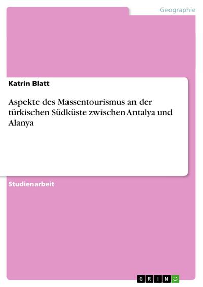 Aspekte des Massentourismus an der türkischen Südküste zwischen Antalya und Alanya - Katrin Blatt