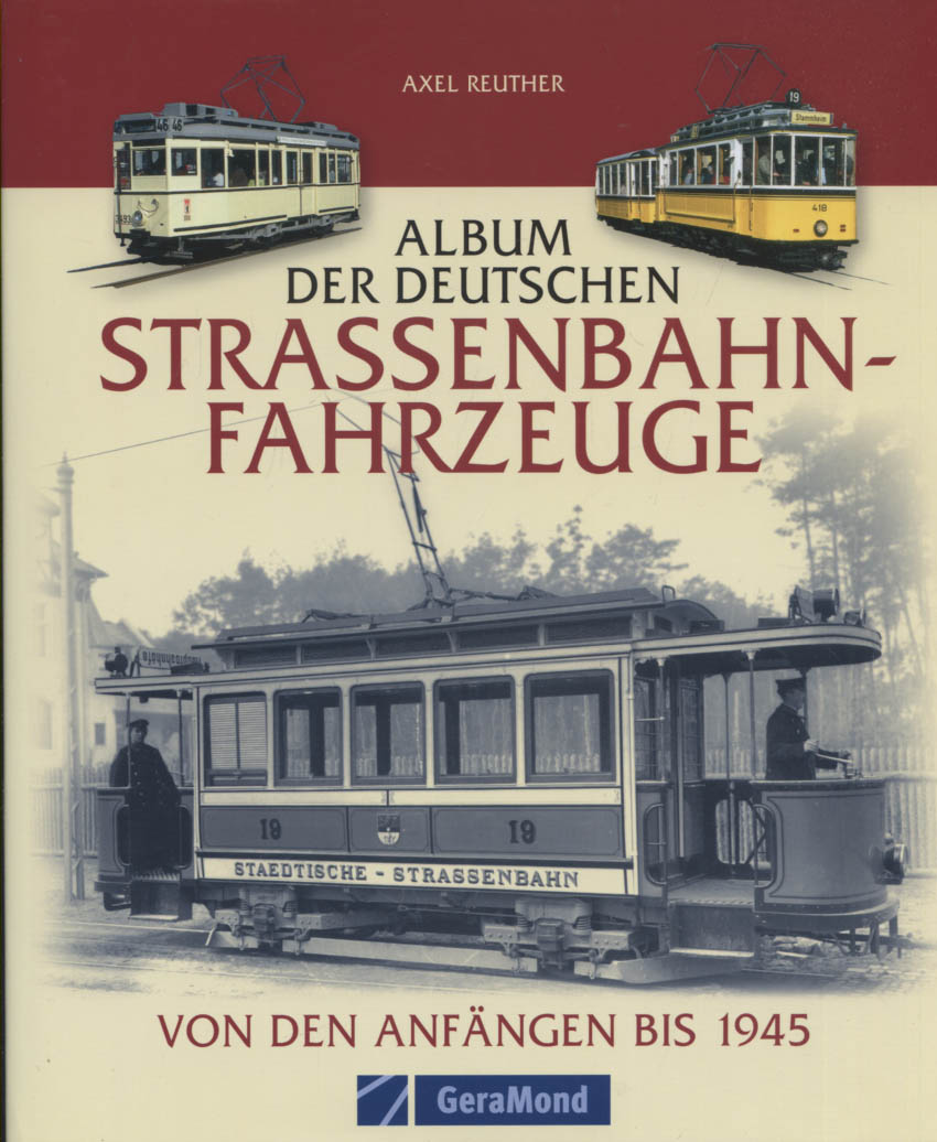 Album der deutschen Straßenbahn-Fahrzeuge : von den Anfängen bis 1945. Axel Reuther - Reuther, Axel (Mitwirkender)