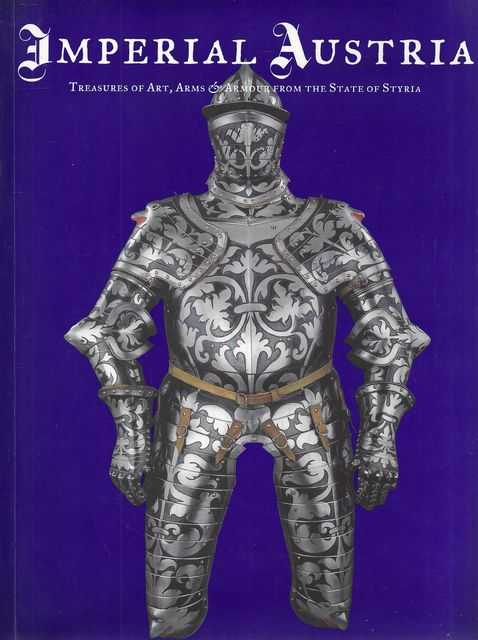 Imperial Austria: Treasures of Art, Arms & Armour from the State of Styria - Peter Krenn and Walter Karcheski Jr