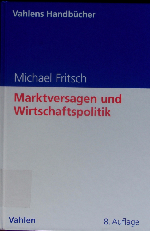 Marktversagen und Wirtschaftspolitik. mikroökonomische Grundlagen staatlichen Handelns. - Fritsch, Michael