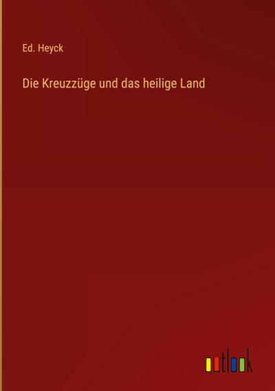 Die Kreuzzüge und das heilige Land - Ed. Heyck