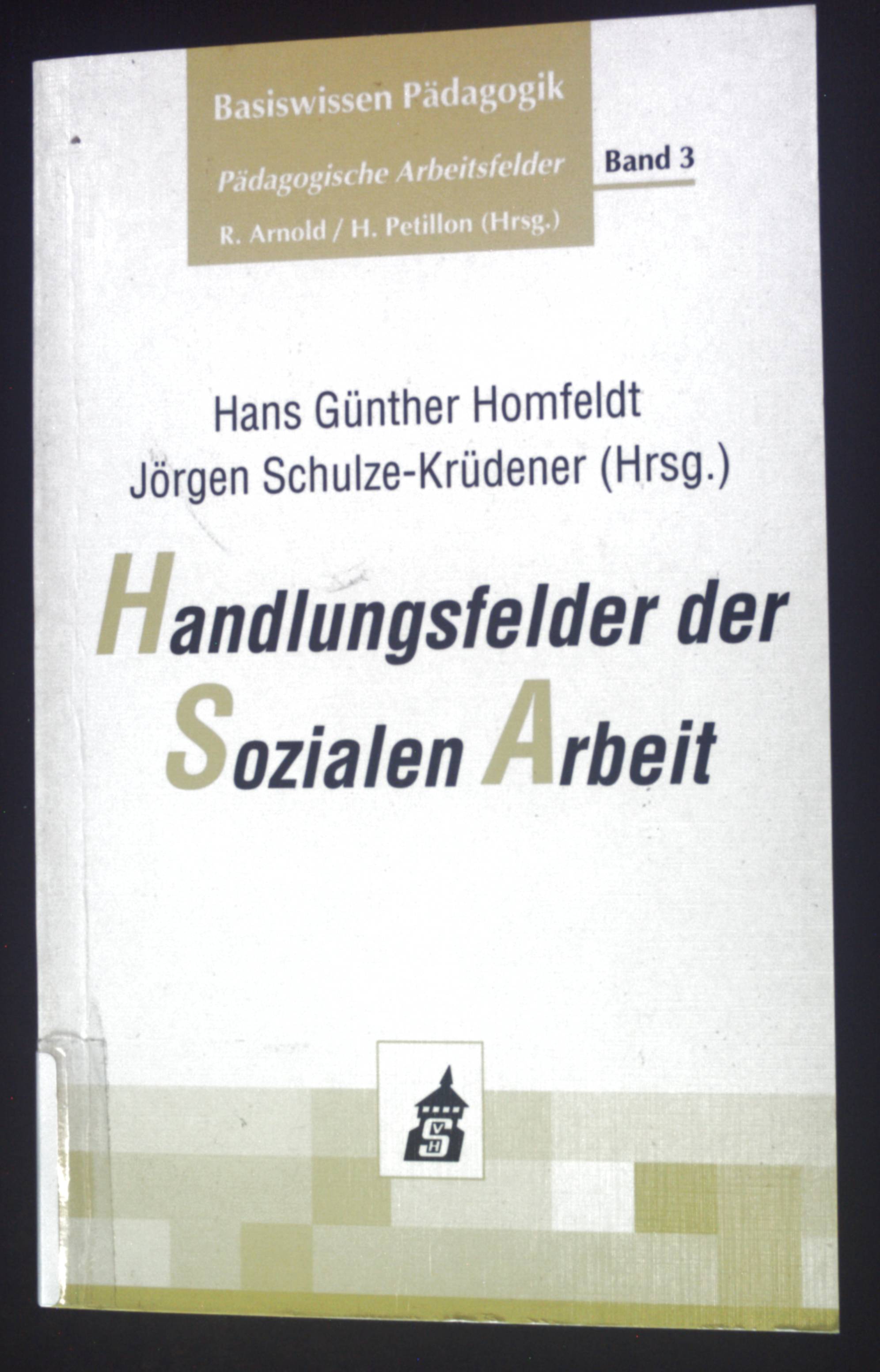 Handlungsfelder der sozialen Arbeit. Basiswissen Pädagogik; Pädagogische Arbeitsfelder. Bd. 3. - Homfeldt, Hans Günther und Rolf Arnold