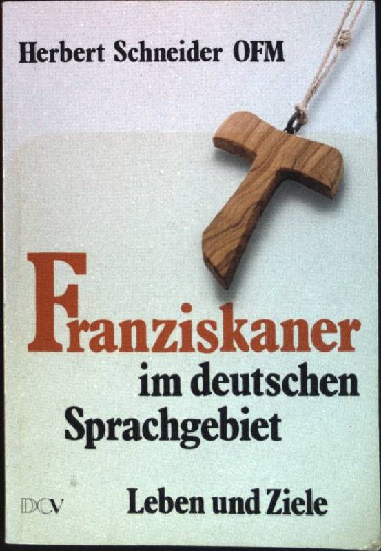 Die Franziskaner im deutschen Sprachgebiet : Leben und Ziele. - Schneider, Herbert