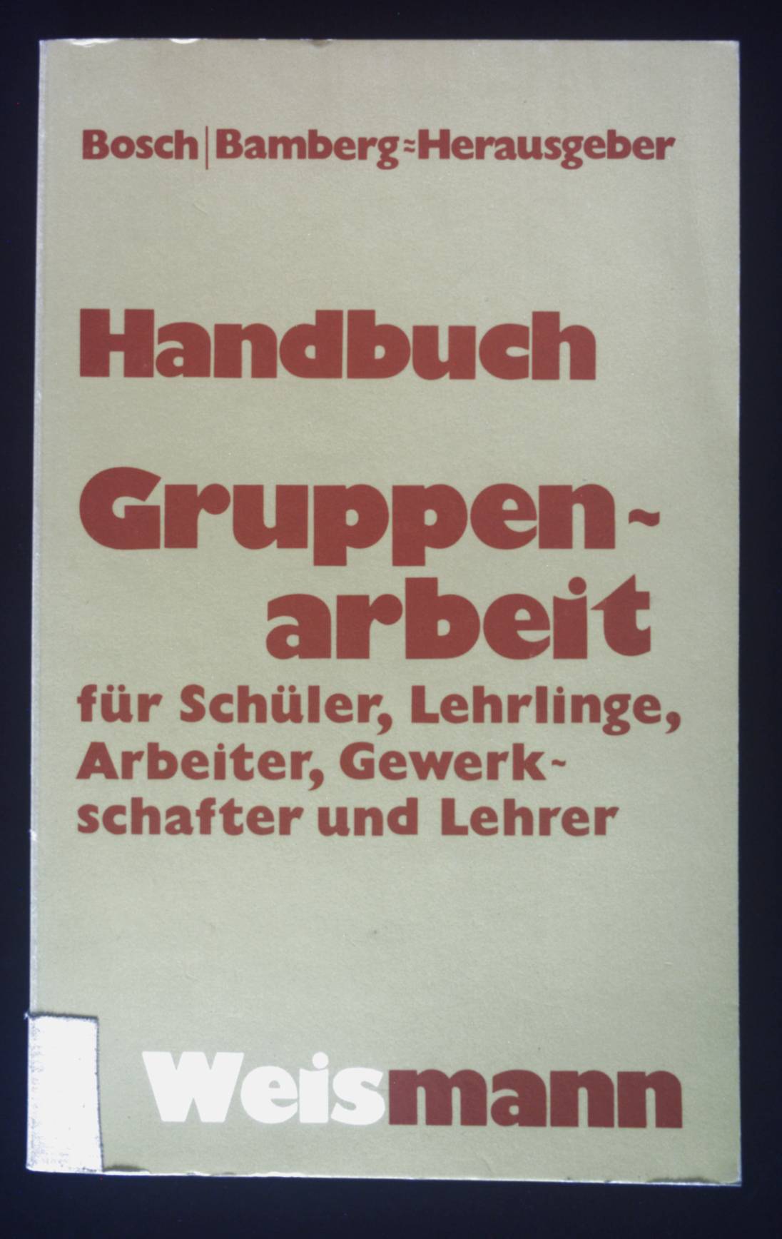 Handbuch Gruppenarbeit : für Lehrlinge, Schüler, Arbeiter, Gewerkschaften, Lehrer. - Bosch, Manfred