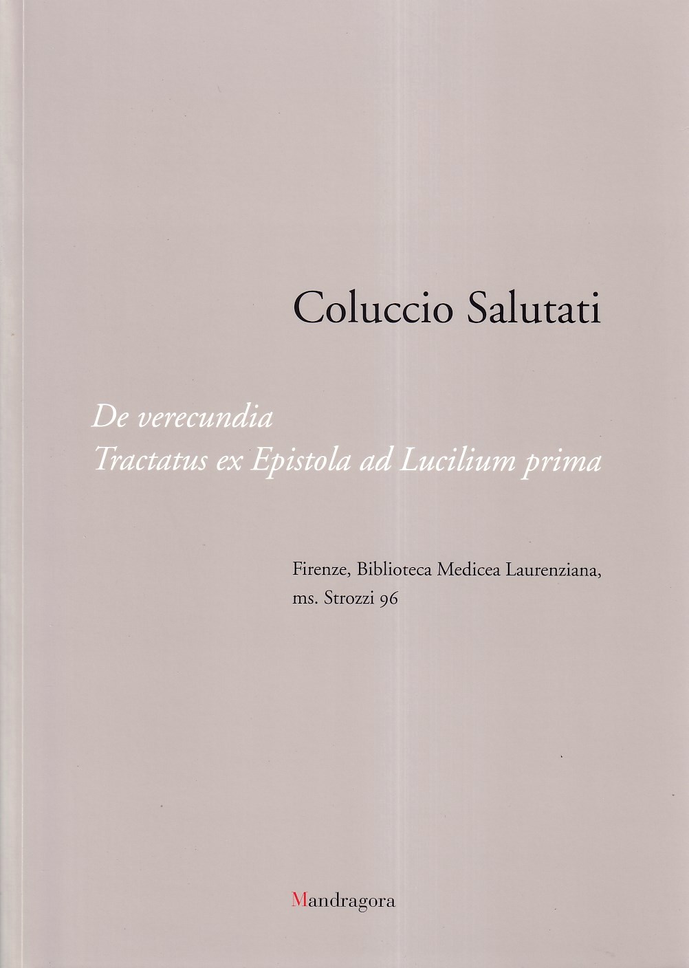 De verecundia. Tractatus ex Epistola ad Lucilium prima. (Firenze, Biblioteca Medicea Laurenziana, ms. Strozzi 96) - Coluccio Salutati