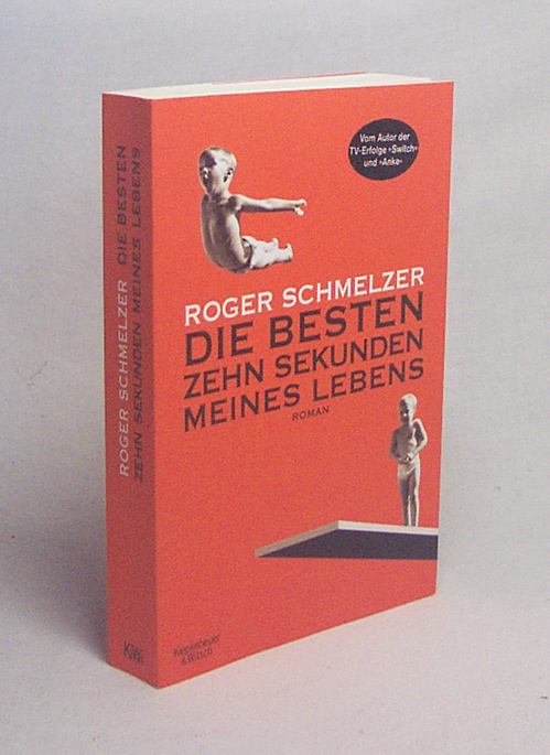 Die besten zehn Sekunden meines Lebens : Roman / Roger Schmelzer - Schmelzer, Roger