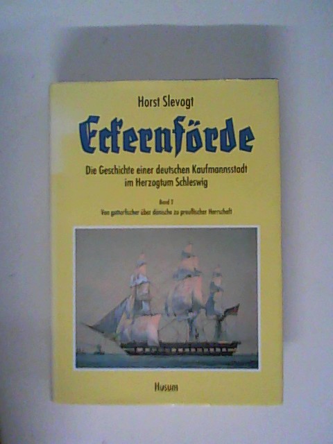 Eckernförde - Die Geschichte einer deutschen Kaufmannsstadt im Herzogtum Schleswig, Band 2: Von gottorfischer über dänische zu preußischer Herrschaft - Horst, Slevogt