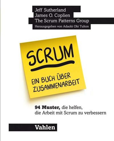 Scrum - ein Buch über Zusammenarbeit : 94 Muster, die helfen, die Arbeit mit Scrum zu verbessern - Jeff Sutherland