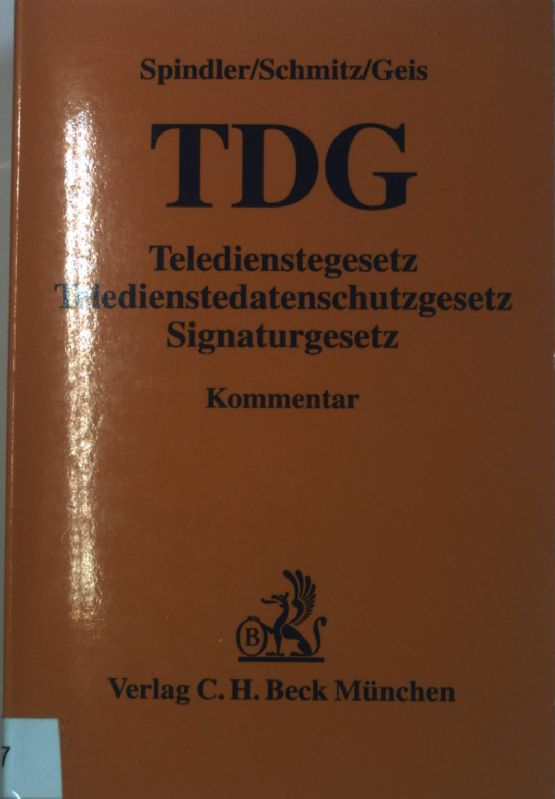 TDG : Teledienstegesetz, Teledienstedatenschutzgesetz, Signaturgesetz ; Kommentar. - Spindler, Gerald, Peter Schmitz und Ivo Geis