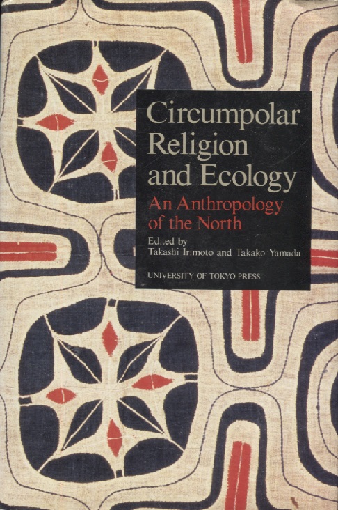 Circumpolar Religion and Ecology : An Anthropology of the North - Takashi Irimoto ; Takako Yamada (eds.)