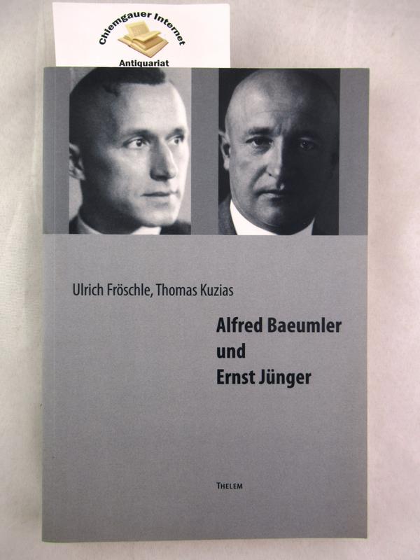 Alfred Baeumler und Ernst Jünger : mit einem Anhang der überlieferten Korrespondenz und weiterem Material. - Fröschle, Ulrich und Thomas Kuzias