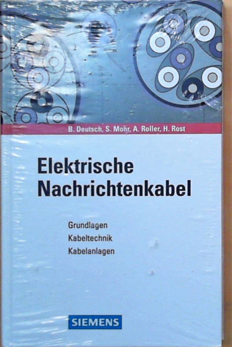 Elektrische Nachrichtenkabel: Grundlagen, Kabeltechnik, Kabelanlagen - Deutsch, Bernhard, Stefan Mohr und Alfred Roller