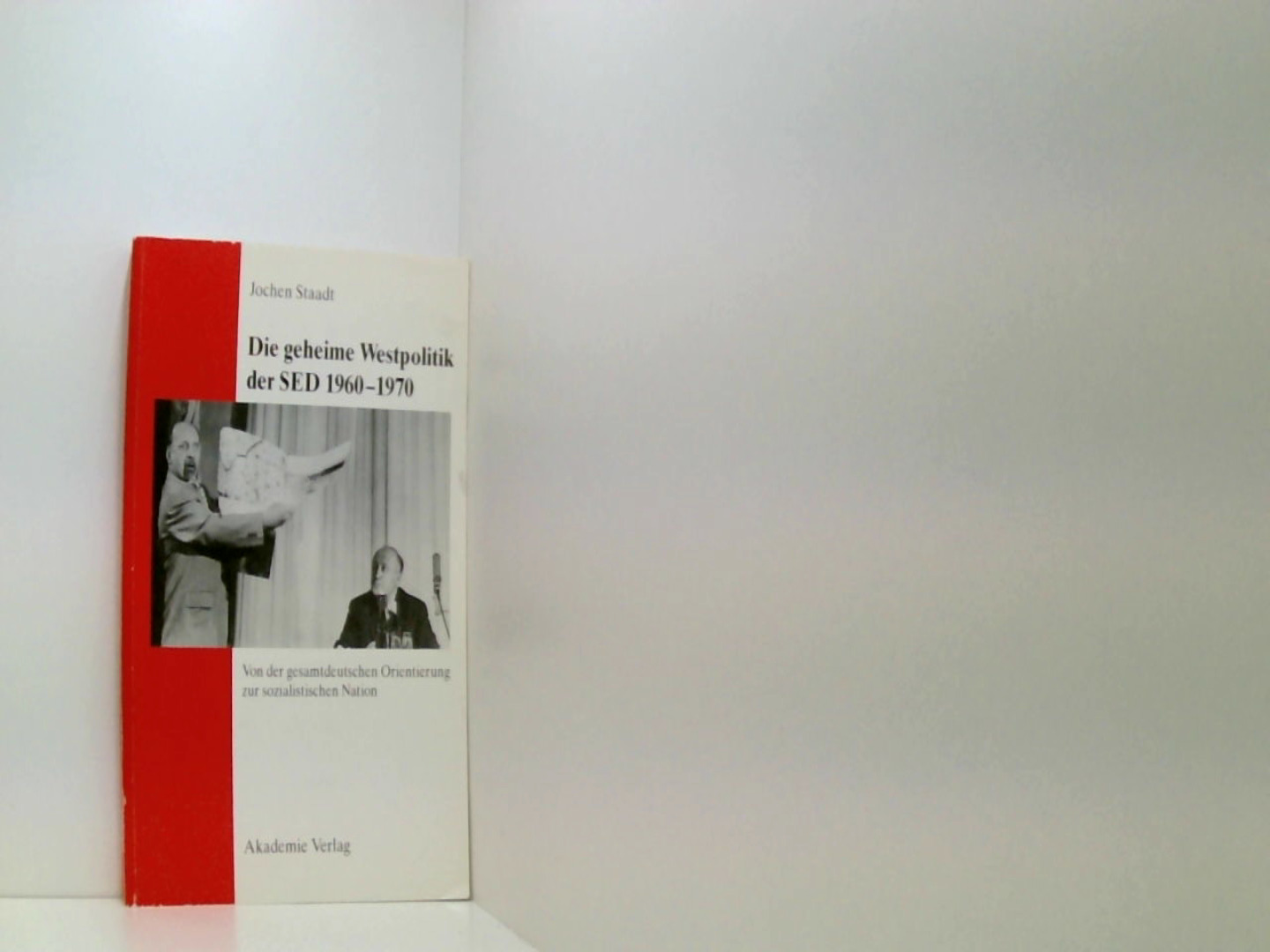 Die geheime Westpolitik der SED 1960-1970: Von Der Gesamtdeutschen Orientierung Zur Sozialistischen Nation (Studien des Forschungsverbundes SED-Staat an der Freien Universitaet Berlin) - Staadt, Jochen