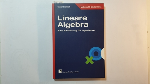 Lineare Algebra : eine Einführung für Ingenieure ; mit 122 Beispielen und 67 Aufgaben - Gramlich, Günter M.
