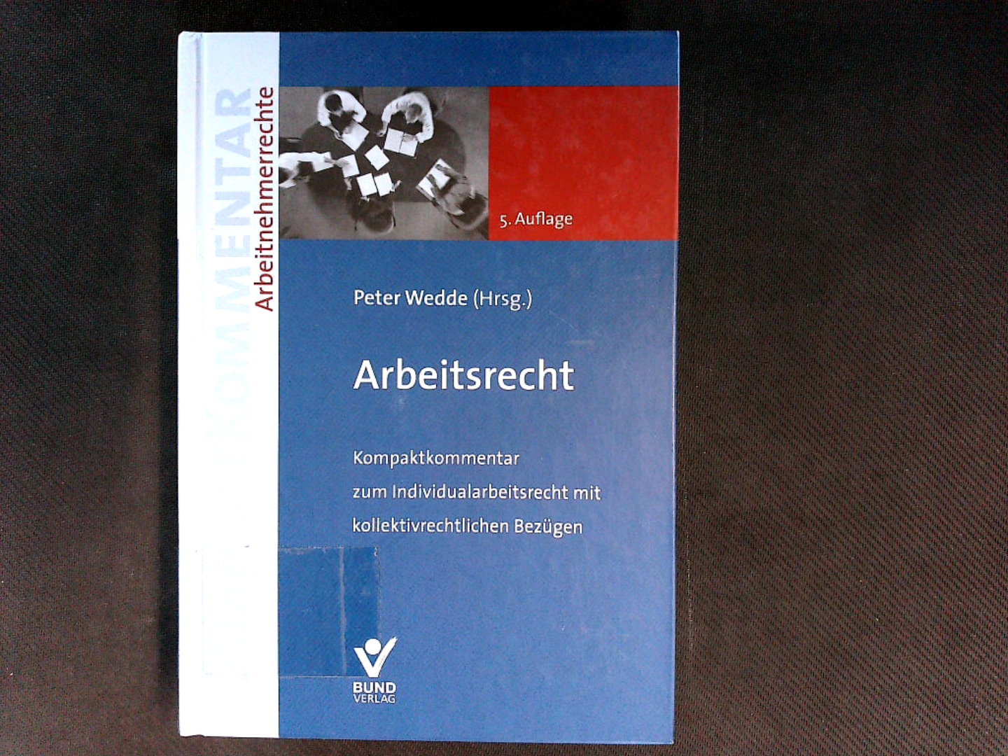 Arbeitsrecht : Kompaktkommentar zum Individualarbeitsrecht mit kollektivrechtlichen Bezügen. KompaktKommentar : Arbeitnehmerrechte. - Peter Wedde, (Hrsg.)