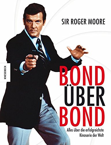 Bond über Bond : alles über die erfolgreichste Kinoserie der Welt. Sir Roger Moore. Mit Gareth Owen. Aus dem Engl. von Ursula C. Sturm und Alexander Scharfs - Moore, Roger