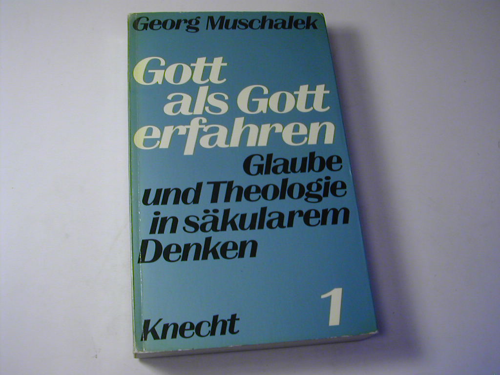 Gott als Gott erfahren : Glaube u. Theologie in säkularem Denken 1 - Georg Muschalek