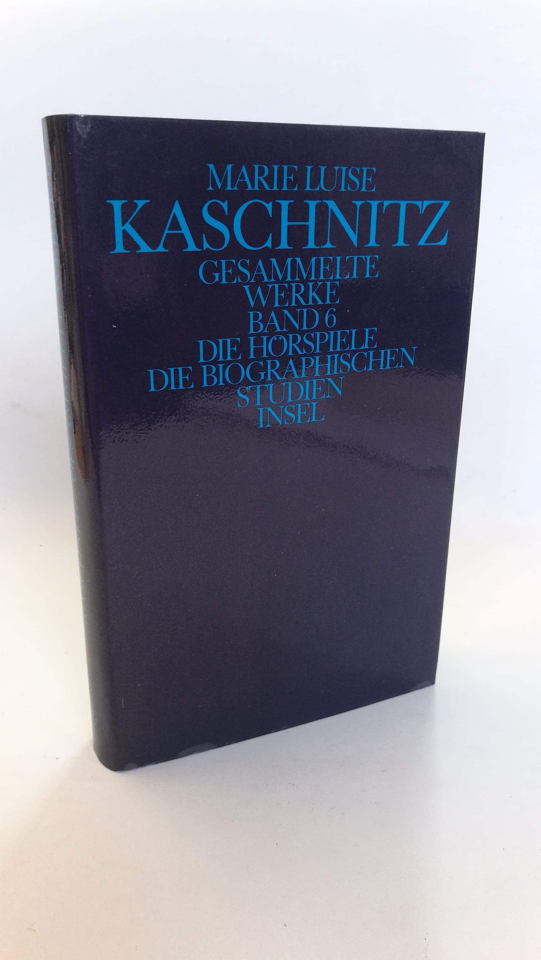 Gesammelte Werke in sieben Bänden. Band 6: Die Hörspiele. Die biographischen Studien. - Marie Luise Kaschnitz