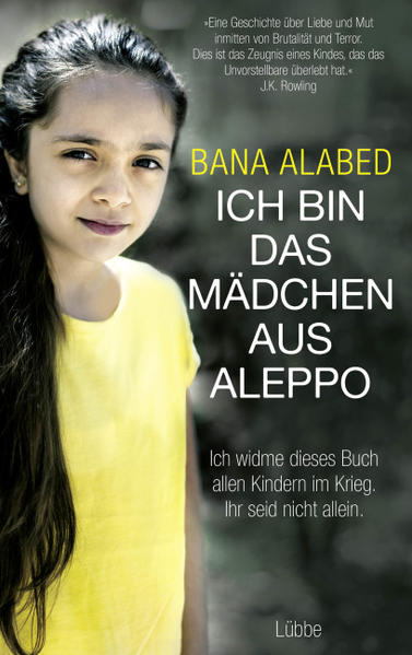 Ich bin das Mädchen aus Aleppo: . Ich widme dieses Buch allen Kindern im Krieg. Ihr seid nicht allein - Alabed, Bana, Heide Horn Christa Prummer-Lehmair u. a.