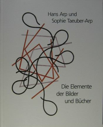 Hans Arp und Sophie Taeuber Arp: Die Elemente der Bilder und Bücher. - Watt, Harriett/ Herzog August Bibliothek Wolfenbüttel (Hrsg.)