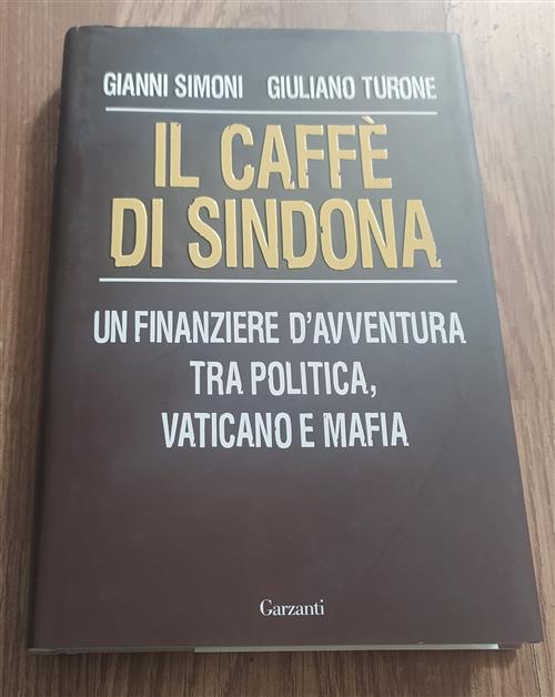 Il Caffe Di Sindona. Un Finanziere D'avventura Tra Politica, Vaticano E Mafia - Gianni Simoni