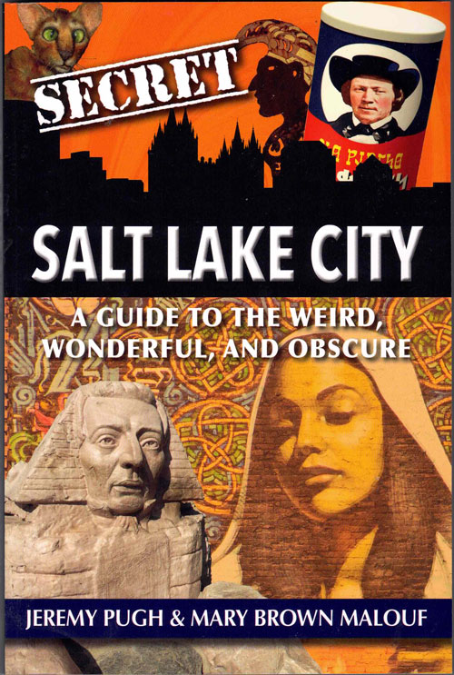 Secret Salt Lake City A Guide to the Weird, Wonderful and Obscure by Pugh, Jeremy; Mary Brown