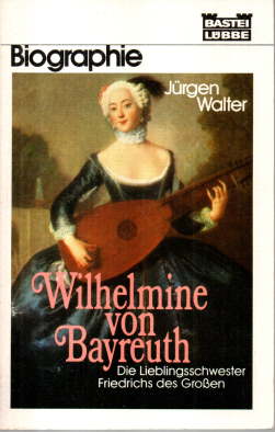 Wilhelmine von Bayreuth. Die Lieblingsschwester Friedrichs des Großen. : Biographie - Walter, Jürgen