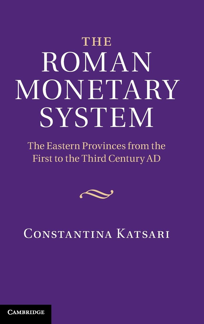 The Roman Monetary System: The Eastern Provinces from the First to the Third Century Ad - Katsari, Constantina