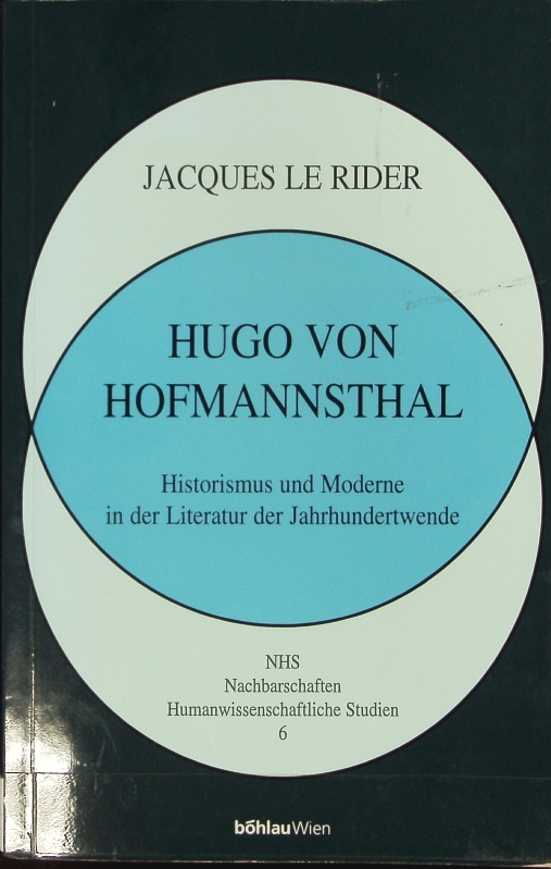 Hugo von Hofmannsthal : Historismus und Moderne in der Literatur der Jahrhundertwende. Nachbarschaften humanwissenschaftliche Studien ; 6. - Le Rider, Jacques