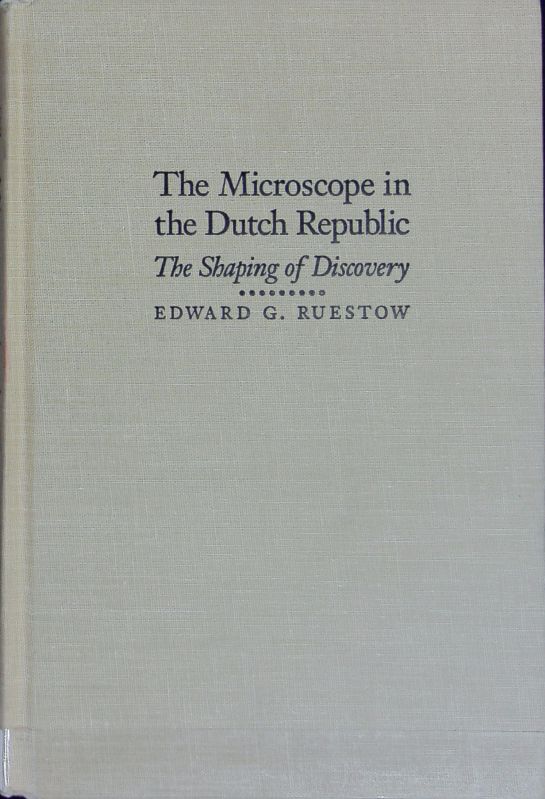 The microscope in the Dutch Republic : the shaping of discovery. - Ruestow, Edward G.