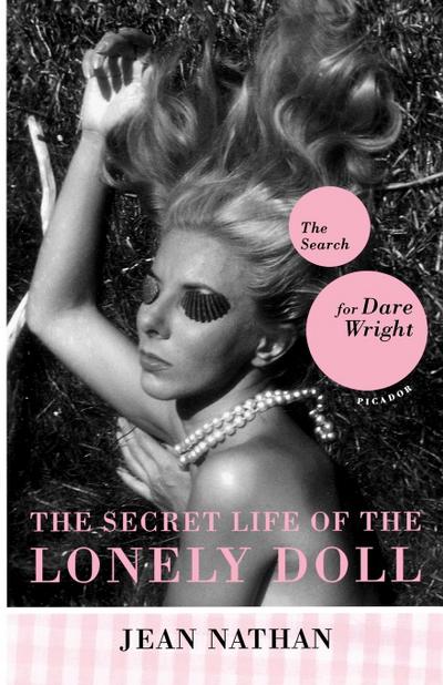 The Secret Life of the Lonely Doll : The Search for Dare Wright - Jean Nathan