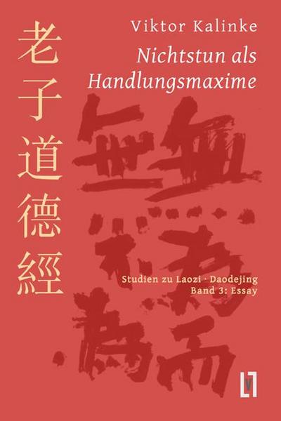 Nichtstun als Handlungsmaxime : Studien zu Laozi Daodejing, Bd. 3: Essay zur Rationalität des Mystischen - Viktor Kalinke