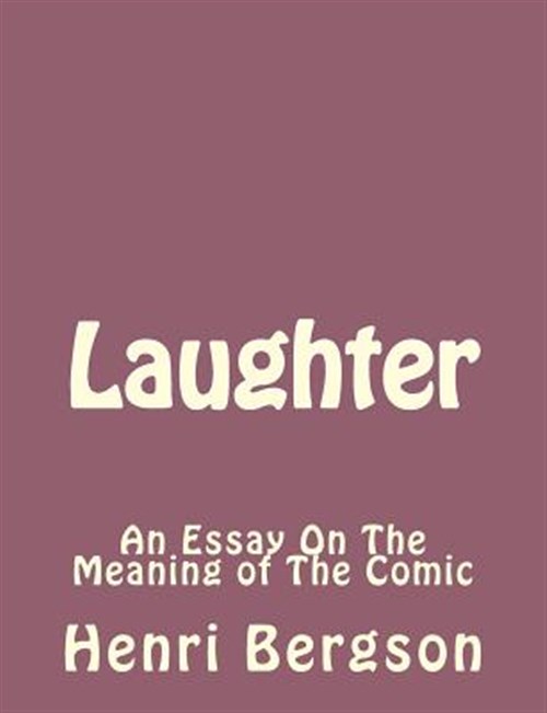 Laughter : An Essay on the Meaning of the Comic - Bergson, Henri