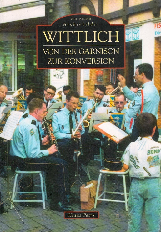 Wittlich : Von der Garnison zur Konversion. / Die Reihe Archivbilder - Petry, Klaus