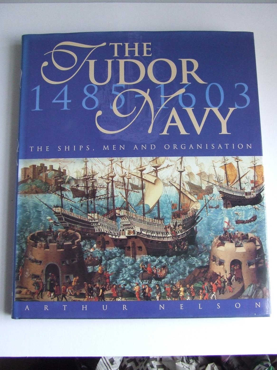 The Tudor Navy. the ships, men and organisation 1485-1603. - Nelson, Arthur