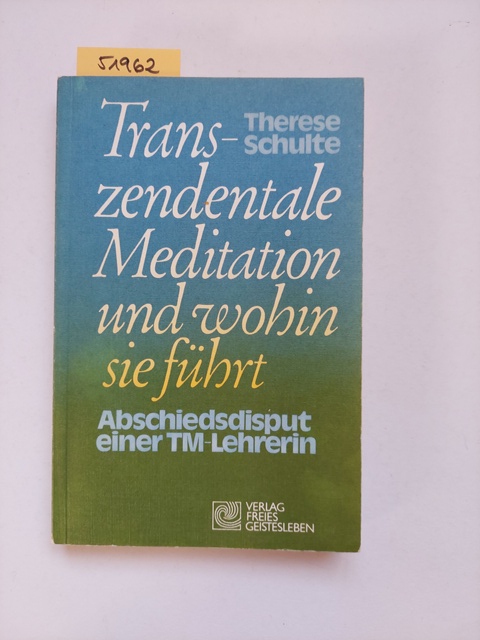 Transzendentale Meditation und wohin sie führt : Abschiedsdisput einer TM-Lehrerin. Therese Schulte - Schulte, Therese