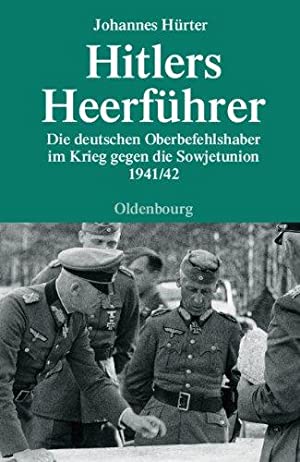 Hitlers Heerführer : die deutschen Oberbefehlshaber im Krieg gegen die Sowjetunion 1941/42 (= Quellen und Darstellungen zur Zeitgeschichte ; Bd. 66 ). - Hürter, Johannes