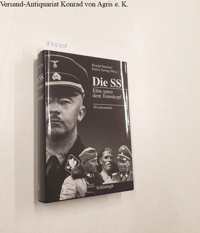 Die SS : Elite unter dem Totenkopf : 30 Lebensläufe : - Smelser, Ronald und Enrico Syring (Hrsg.)